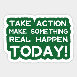 Take Action Make Something Happen Today | Quotes | White | Emerald Green Sticker